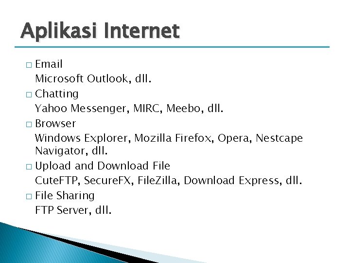 Aplikasi Internet Email Microsoft Outlook, dll. � Chatting Yahoo Messenger, MIRC, Meebo, dll. �