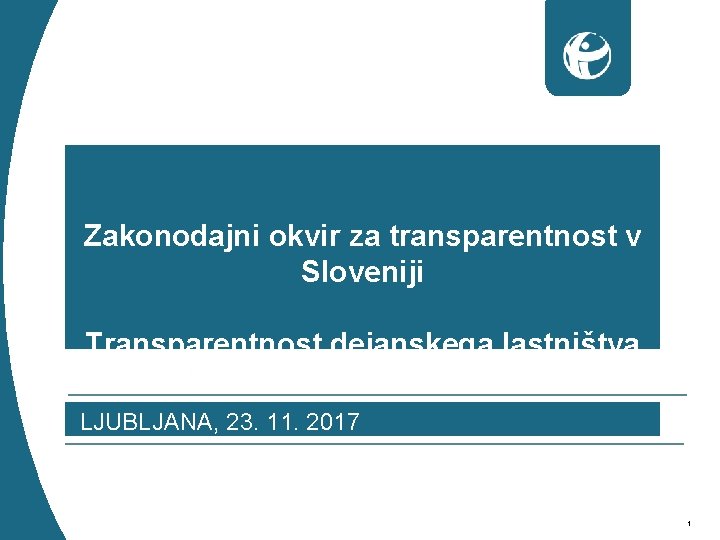 Zakonodajni okvir za transparentnost v Sloveniji Transparentnost dejanskega lastništva LJUBLJANA, 23. 11. 2017 1