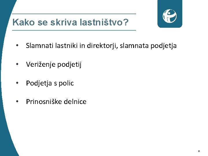 Kako se skriva lastništvo? • Slamnati lastniki in direktorji, slamnata podjetja • Veriženje podjetij