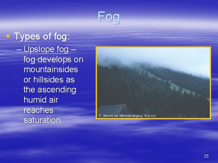 Fog § Types of fog: – Upslope fog – fog develops on mountainsides or