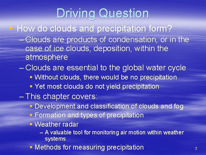 Driving Question § How do clouds and precipitation form? – Clouds are products of