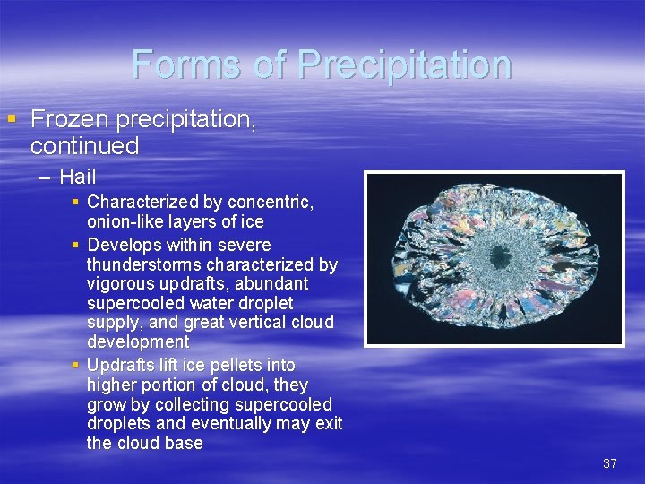 Forms of Precipitation § Frozen precipitation, continued – Hail § Characterized by concentric, onion-like
