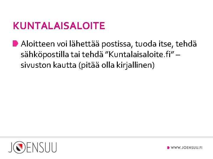 KUNTALAISALOITE Aloitteen voi lähettää postissa, tuoda itse, tehdä sähköpostilla tai tehdä ”Kuntalaisaloite. fi” –