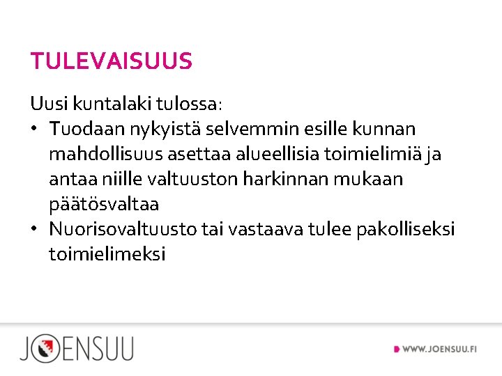 TULEVAISUUS Uusi kuntalaki tulossa: • Tuodaan nykyistä selvemmin esille kunnan mahdollisuus asettaa alueellisia toimielimiä