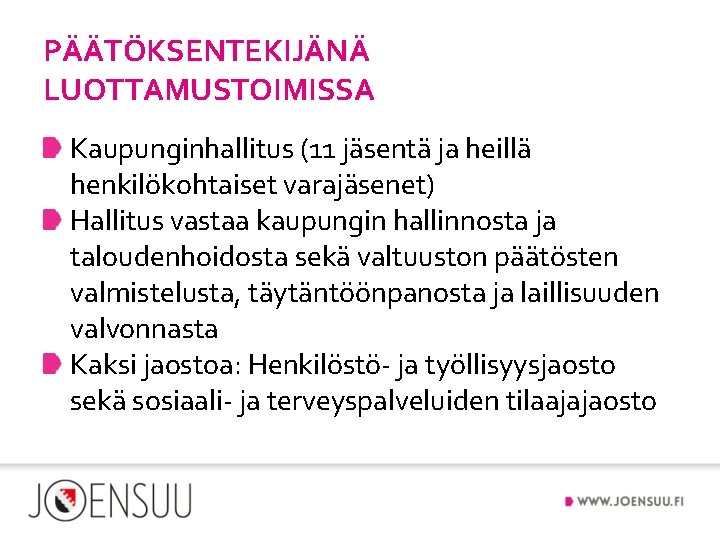 PÄÄTÖKSENTEKIJÄNÄ LUOTTAMUSTOIMISSA Kaupunginhallitus (11 jäsentä ja heillä henkilökohtaiset varajäsenet) Hallitus vastaa kaupungin hallinnosta ja