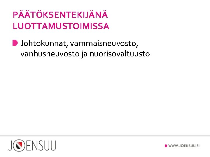 PÄÄTÖKSENTEKIJÄNÄ LUOTTAMUSTOIMISSA Johtokunnat, vammaisneuvosto, vanhusneuvosto ja nuorisovaltuusto 