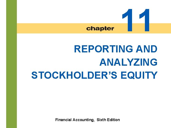 11 REPORTING AND ANALYZING STOCKHOLDER’S EQUITY 11 -2 Financial Accounting, Sixth Edition 