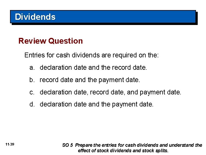 Dividends Review Question Entries for cash dividends are required on the: a. declaration date