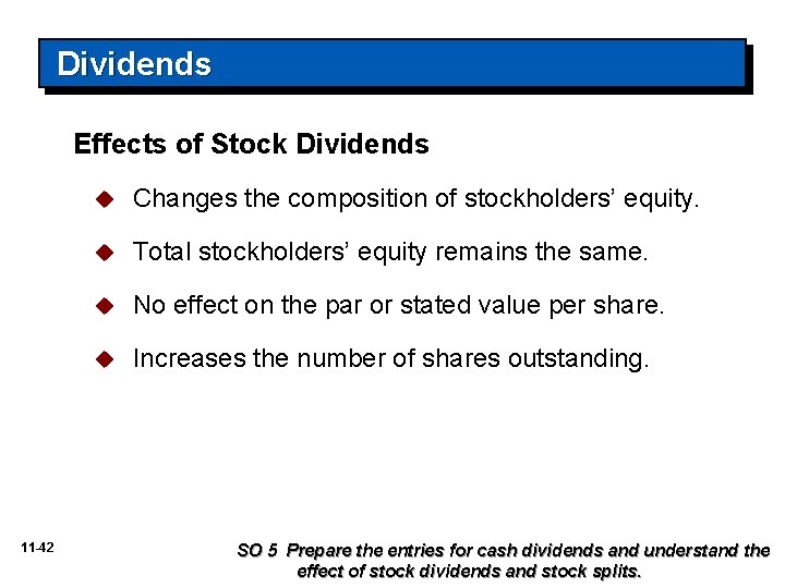 Dividends Effects of Stock Dividends 11 -42 u Changes the composition of stockholders’ equity.