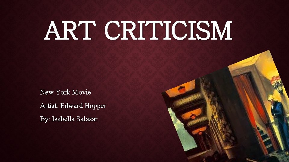 ART CRITICISM New York Movie Artist: Edward Hopper By: Isabella Salazar 