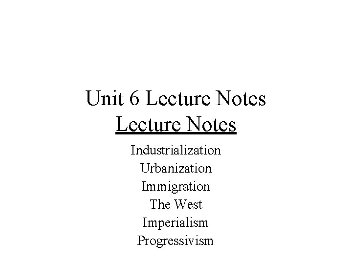 Unit 6 Lecture Notes Industrialization Urbanization Immigration The West Imperialism Progressivism 