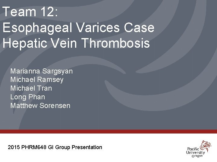 Team 12: Esophageal Varices Case Hepatic Vein Thrombosis Marianna Sargsyan Michael Ramsey Michael Tran