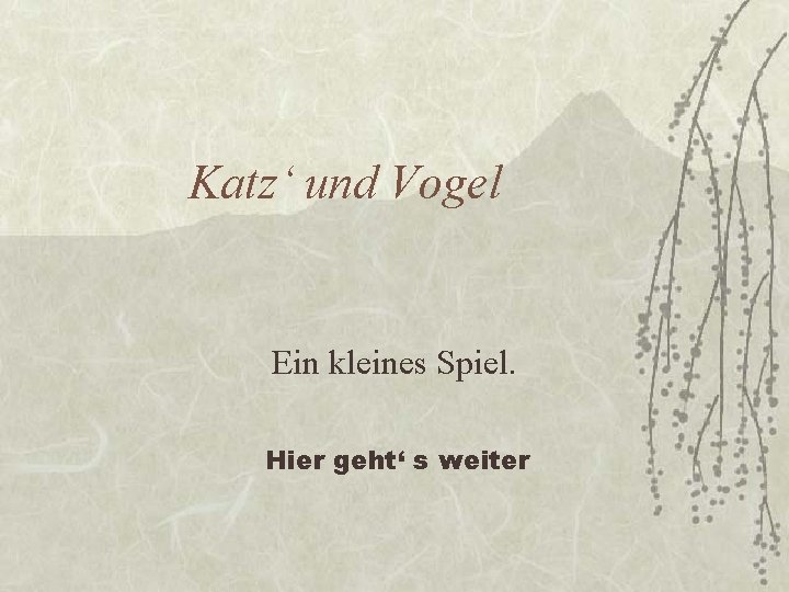 Katz‘ und Vogel Ein kleines Spiel. Hier geht‘ s weiter 