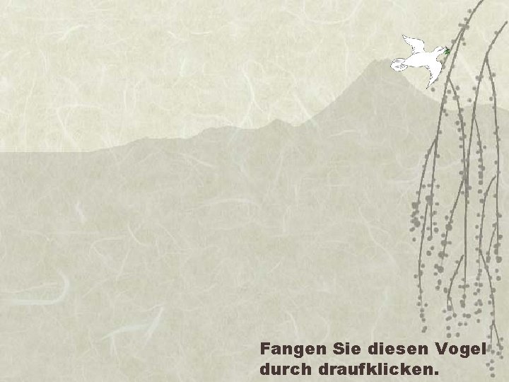 Fangen Sie diesen Vogel durch draufklicken. 