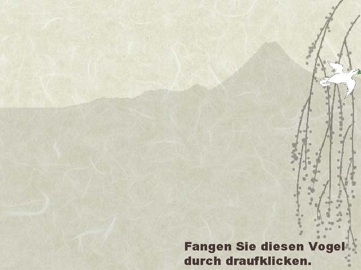 Fangen Sie diesen Vogel durch draufklicken. 