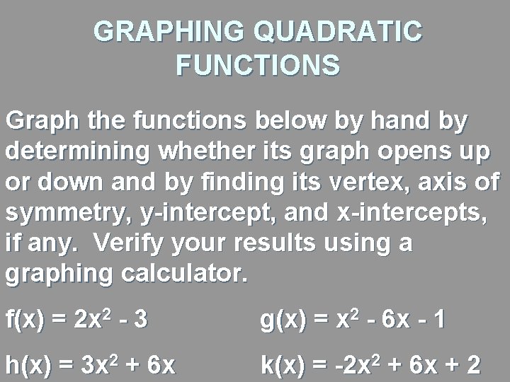 GRAPHING QUADRATIC FUNCTIONS Graph the functions below by hand by determining whether its graph