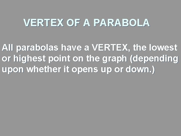 VERTEX OF A PARABOLA All parabolas have a VERTEX, the lowest or highest point