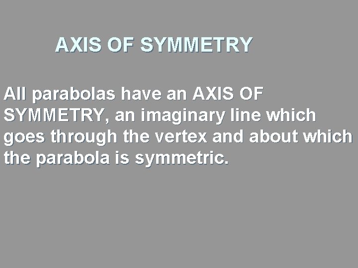 AXIS OF SYMMETRY All parabolas have an AXIS OF SYMMETRY, an imaginary line which