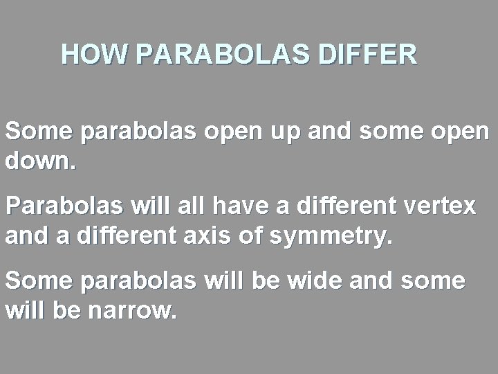 HOW PARABOLAS DIFFER Some parabolas open up and some open down. Parabolas will all