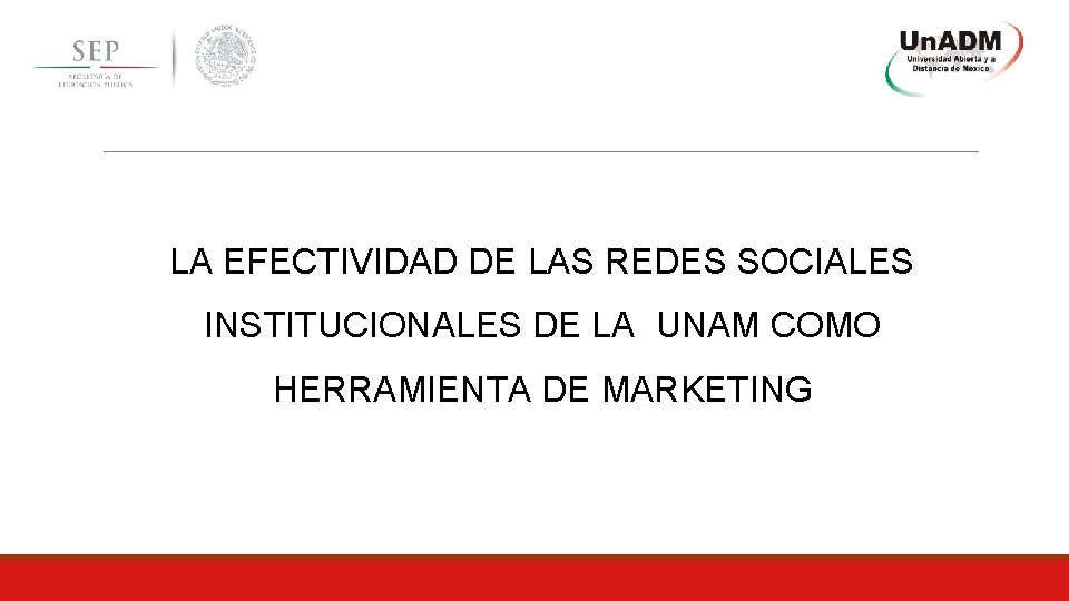 LA EFECTIVIDAD DE LAS REDES SOCIALES INSTITUCIONALES DE LA UNAM COMO HERRAMIENTA DE MARKETING