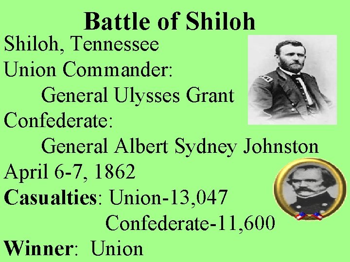 Battle of Shiloh, Tennessee Union Commander: General Ulysses Grant Confederate: General Albert Sydney Johnston