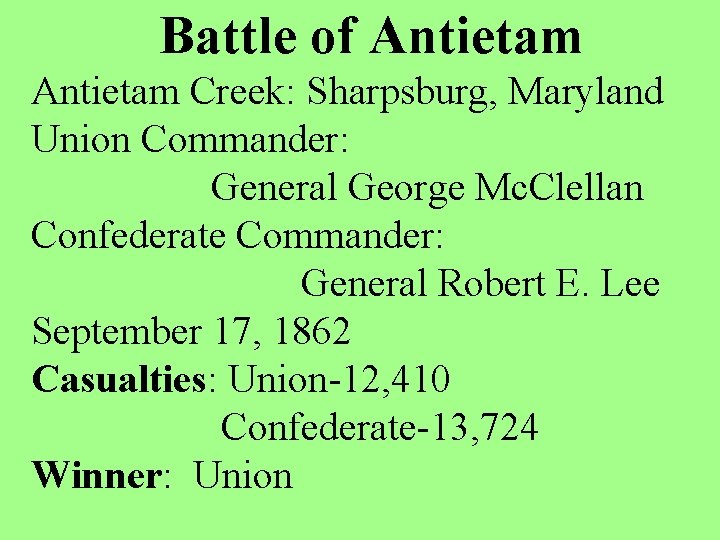 Battle of Antietam Creek: Sharpsburg, Maryland Union Commander: General George Mc. Clellan Confederate Commander: