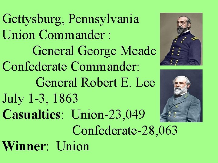 Gettysburg, Pennsylvania Union Commander : General George Meade Confederate Commander: General Robert E. Lee