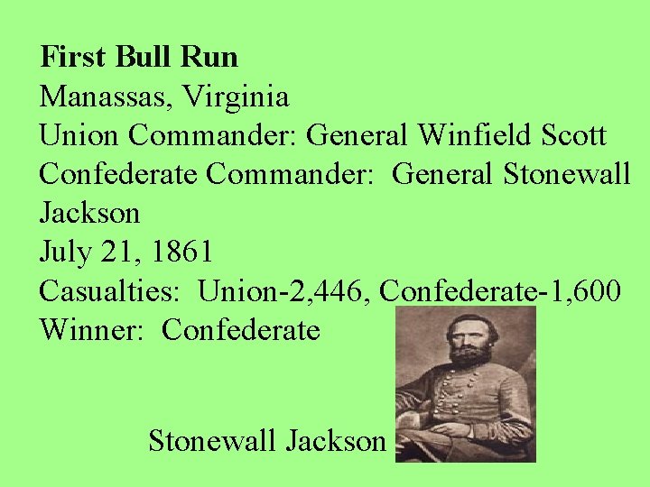 First Bull Run Manassas, Virginia Union Commander: General Winfield Scott Confederate Commander: General Stonewall