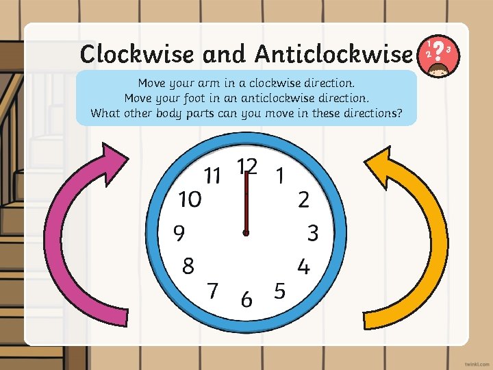 Clockwise and Anticlockwise Move your arm in a clockwise direction. Move your foot in