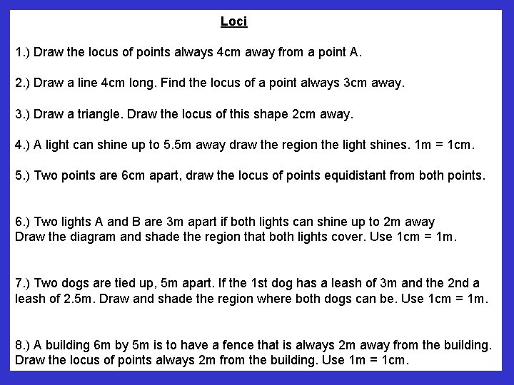 Loci 1. ) Draw the locus of points always 4 cm away from a