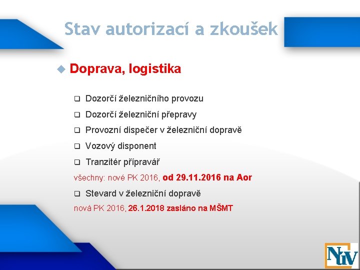 Stav autorizací a zkoušek Doprava, logistika q Dozorčí železničního provozu q Dozorčí železniční přepravy