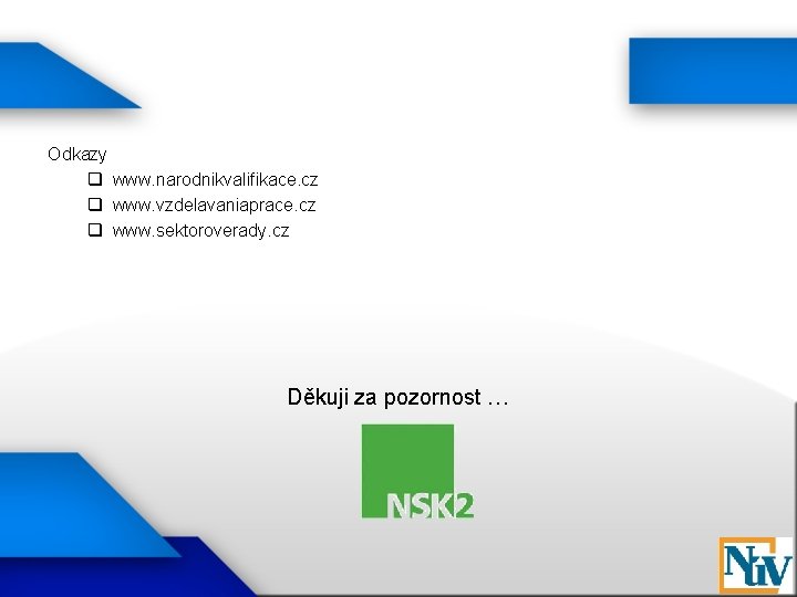 Odkazy q www. narodnikvalifikace. cz q www. vzdelavaniaprace. cz q www. sektoroverady. cz Děkuji