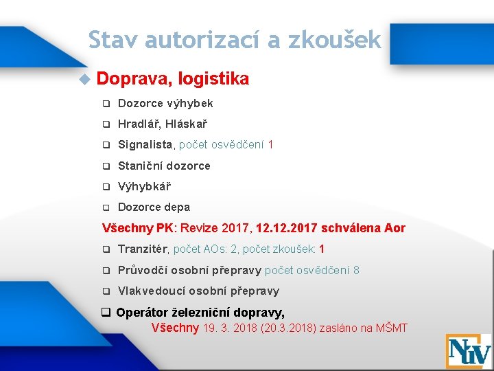 Stav autorizací a zkoušek Doprava, logistika q Dozorce výhybek q Hradlář, Hláskař q Signalista,