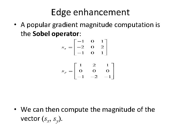 Edge enhancement • A popular gradient magnitude computation is the Sobel operator: • We