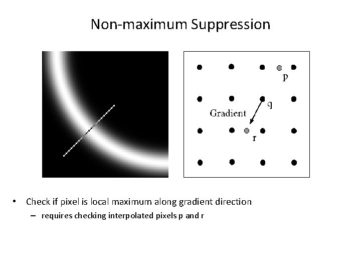 Non-maximum Suppression • Check if pixel is local maximum along gradient direction – requires