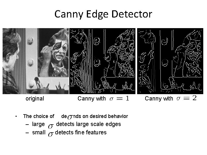 Canny Edge Detector original • The choice of – large – small Canny with