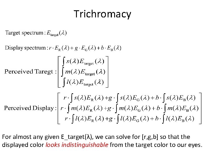 Trichromacy For almost any given E_target(λ), we can solve for [r, g, b] so