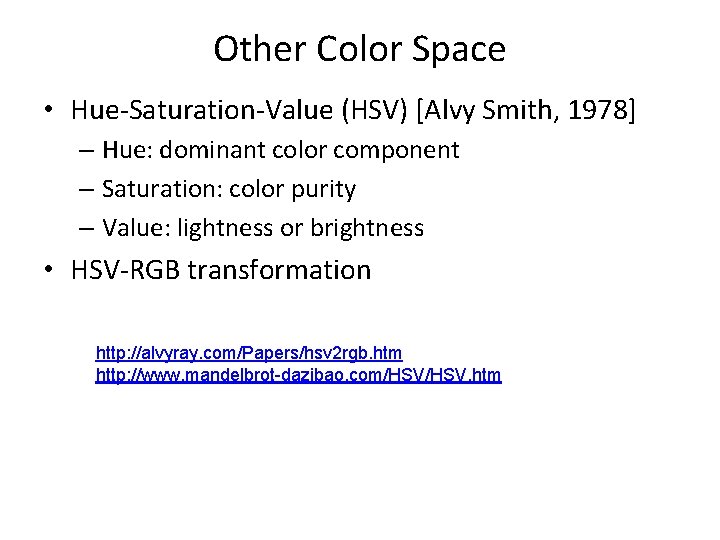 Other Color Space • Hue-Saturation-Value (HSV) [Alvy Smith, 1978] – Hue: dominant color component