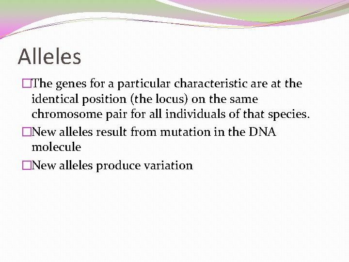 Alleles �The genes for a particular characteristic are at the identical position (the locus)