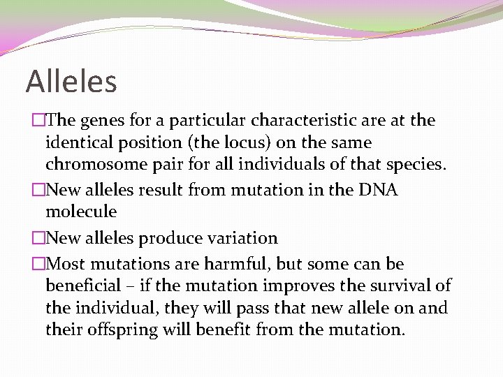 Alleles �The genes for a particular characteristic are at the identical position (the locus)