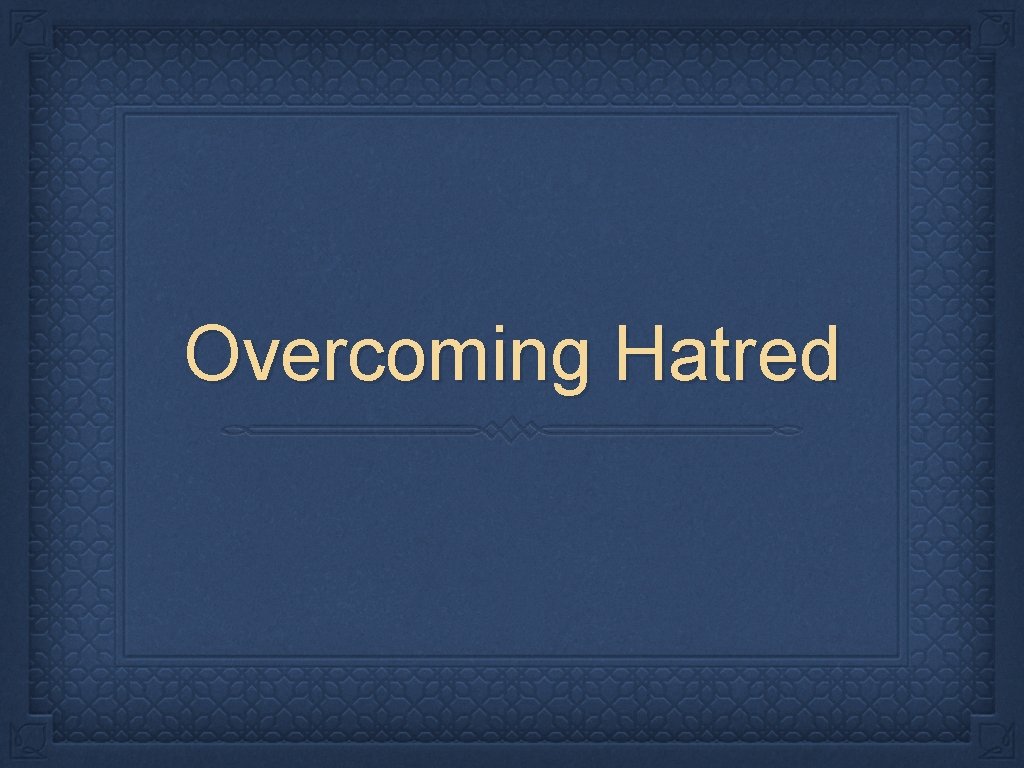 Overcoming Hatred 