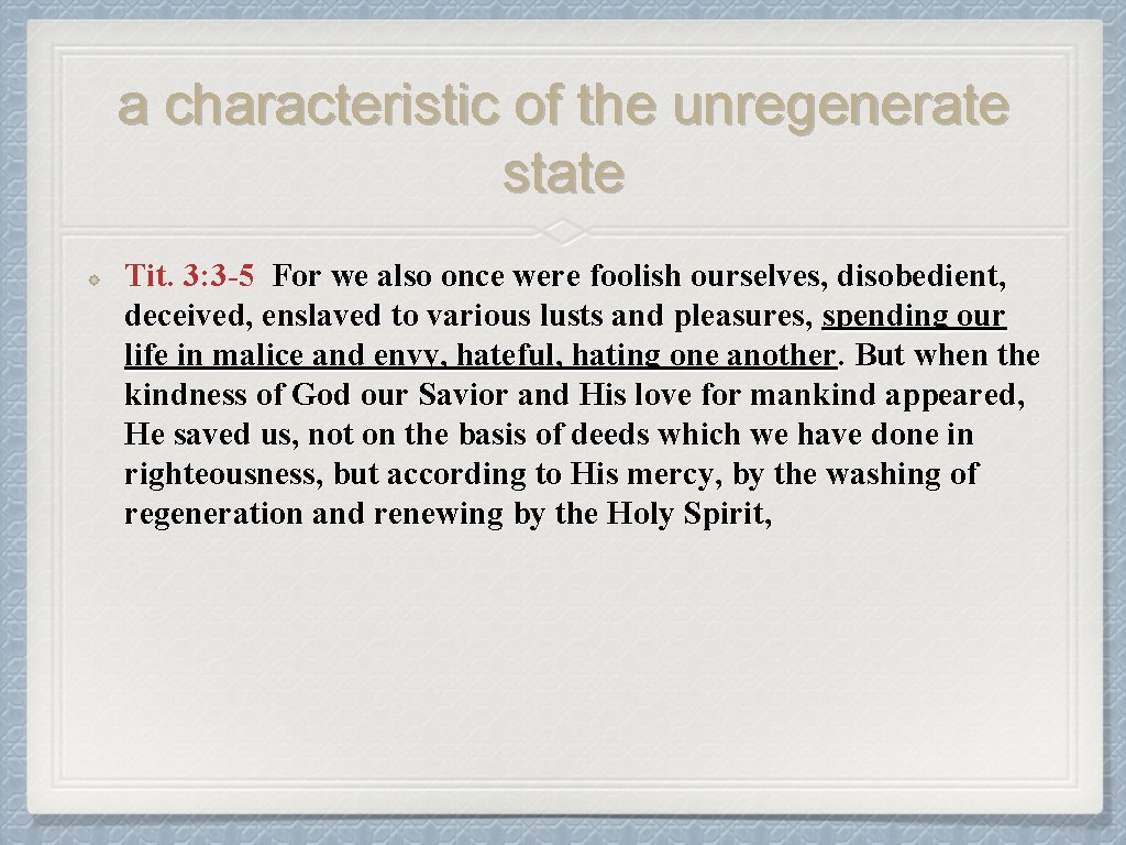 a characteristic of the unregenerate state Tit. 3: 3 -5 For we also once