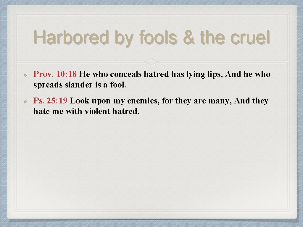 Harbored by fools & the cruel Prov. 10: 18 He who conceals hatred has