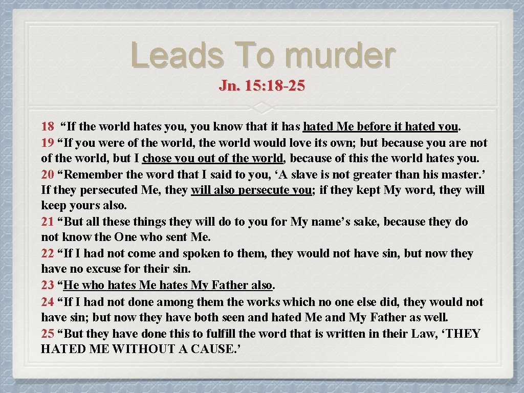 Leads To murder Jn. 15: 18 -25 18 “If the world hates you, you