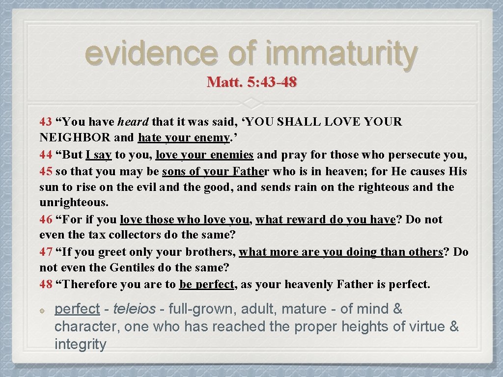 evidence of immaturity Matt. 5: 43 -48 43 “You have heard that it was