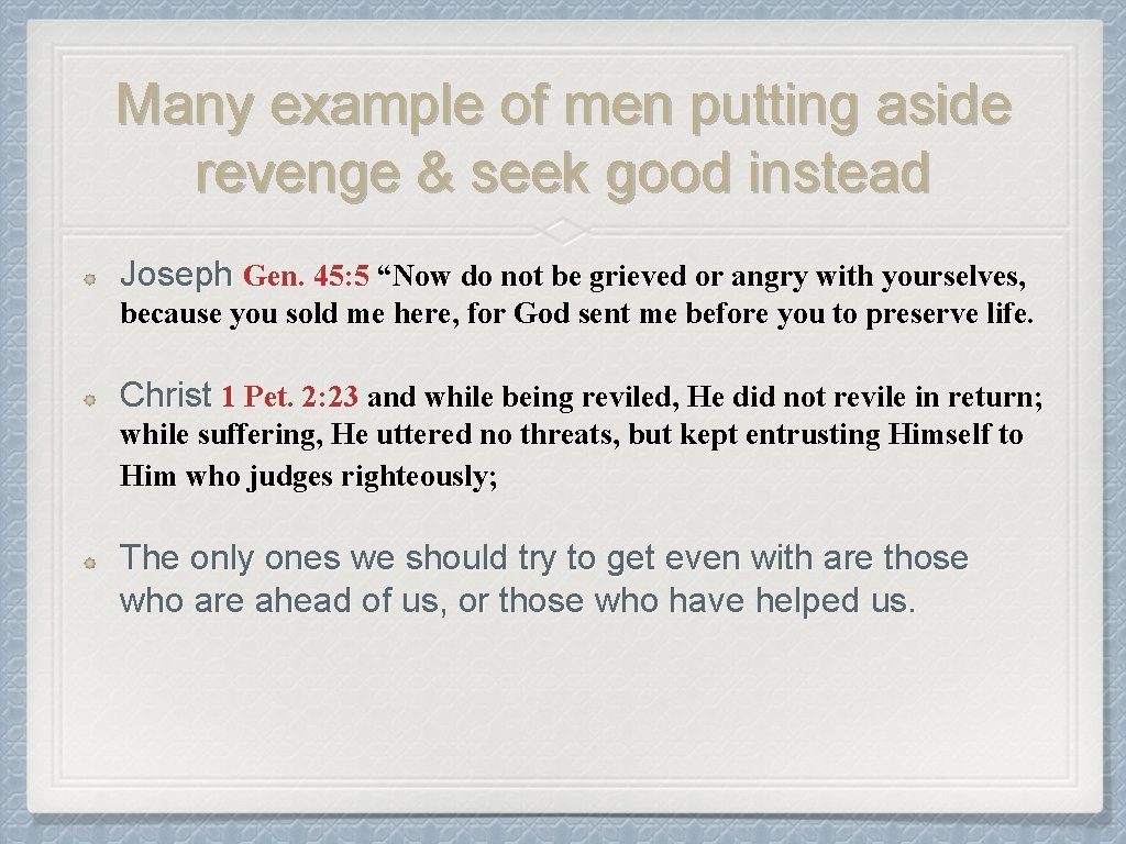 Many example of men putting aside revenge & seek good instead Joseph Gen. 45:
