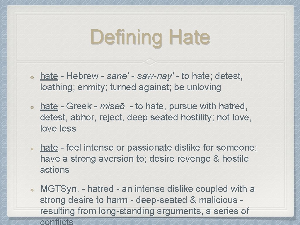 Defining Hate hate - Hebrew - sane’ - saw-nay' - to hate; detest, loathing;