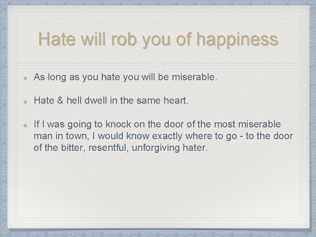 Hate will rob you of happiness As long as you hate you will be