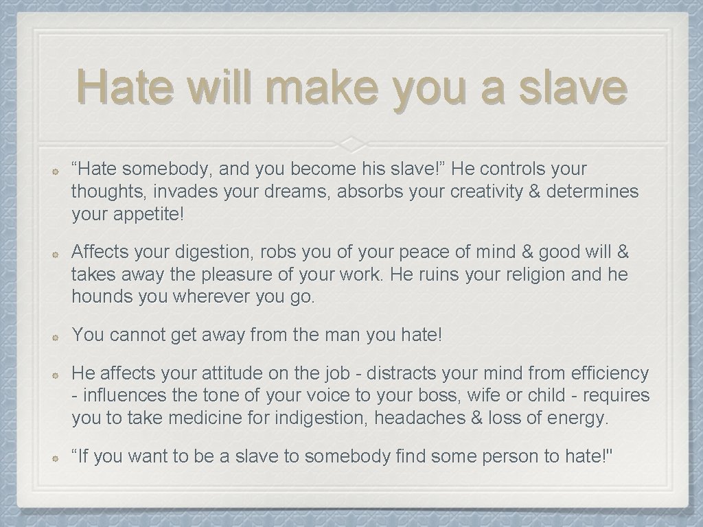 Hate will make you a slave “Hate somebody, and you become his slave!” He