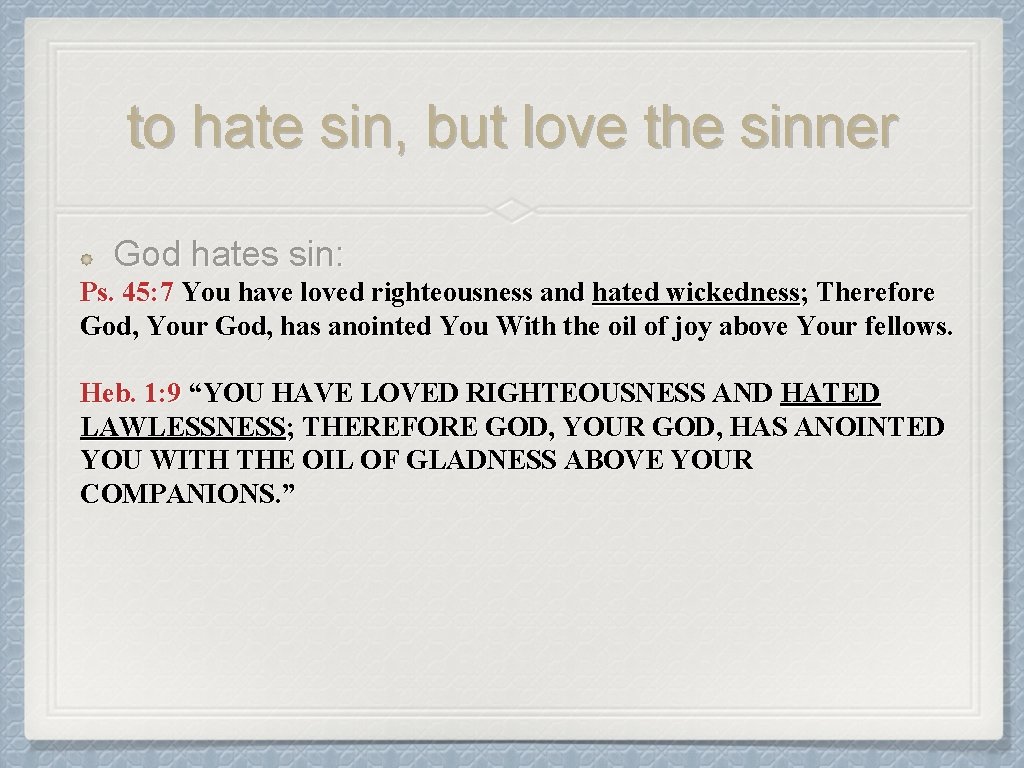 to hate sin, but love the sinner God hates sin: Ps. 45: 7 You